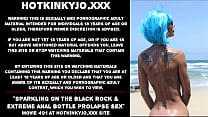 Sparkling on the black rock & extreme anal bottle prolapse sex